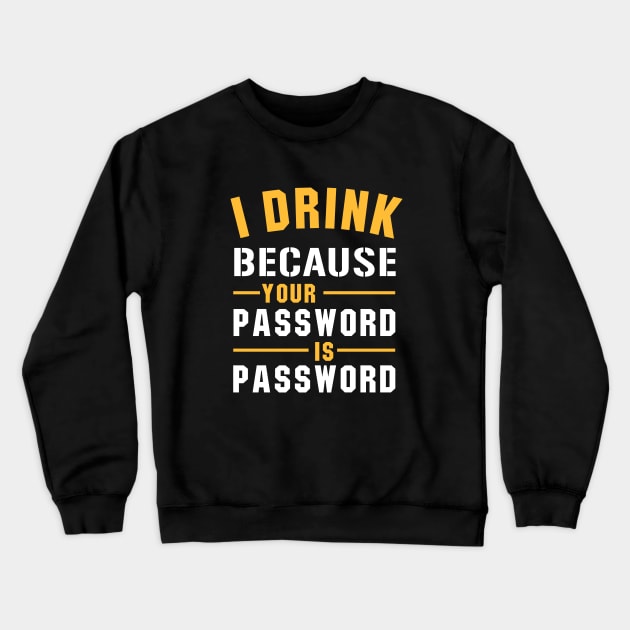 I Drink Because Your Password Is Password Crewneck Sweatshirt by amalya